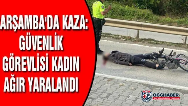 Çarşamba’da Kaza: Güvenlik Görevlisi Kadın Ağır Yaralandı