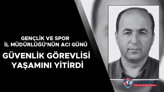 Güvenlik görevlisi hayatını kaybetti