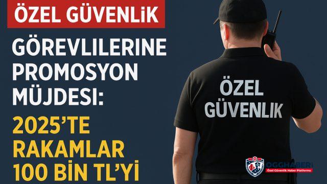 Özel Güvenlik Görevlilerine Promosyon Müjdesi 2025’te Rakamlar 100 Bin TL’yi Aştı