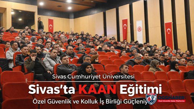 Sivas’ta KAAN Kapsamında Özel Güvenlik ve Kolluk İş Birliği Eğitimi Verildi