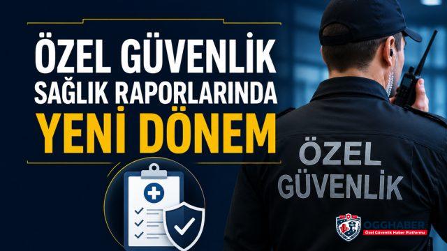 Özel Güvenlik Sağlık Raporlarında Yeni Dönem Başladı