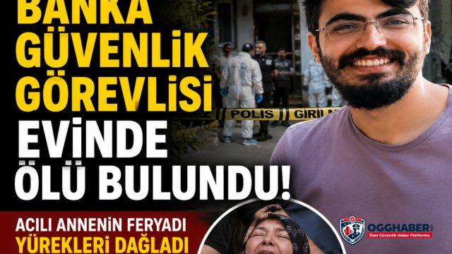 Banka özel güvenlik görevlisinin şüpheli ölümü. Acılı annenin feryadı yürekleri dağladı