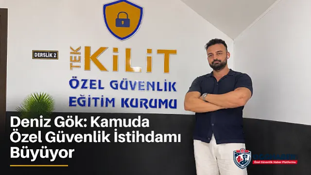 Deniz Gök: Kamu Alımları Özel Güvenlik Mesleğine İlgiyi Artırıyor