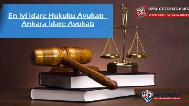 En İyi İdare Hukuku Avukatı - Ankara İdare Avukatı Kimdir?