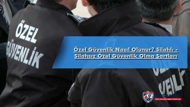 Özel Güvenlik Nasıl Olunur? Silahlı - Silahsız Özel Güvenlik Olma Şartları