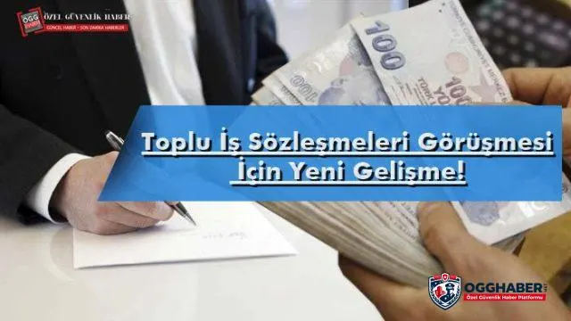 Toplu İş Sözleşmeleri Görüşmesi İçin Yeni Gelişme!