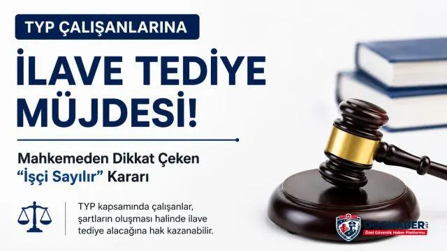 TYP Çalışanlarına İlave Tediye Müjdesi: Mahkemeden “İşçi Sayılır” Kararı